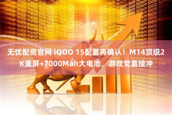无忧配资官网 iQOO 15配置再确认！M14顶级2K直屏+7000Mah大电池，游戏党直接冲