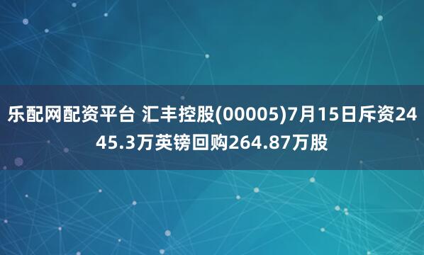 乐配网配资平台 汇丰控股(00005)7月15日斥资2445.3万英镑回购264.87万股
