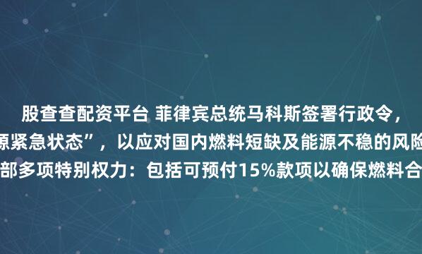 股查查配资平台 菲律宾总统马科斯签署行政令，正式宣布国家进入“能源紧急状态”，以应对国内燃料短缺及能源不稳的风险。新行政令赋予能源部多项特别权力：包括可预付15%款项以确保燃料合同履约，并可直接执法打击囤积居奇与价格操纵行为。马科斯表示，此举旨在启动跨部门协调机制，依据现有法律迅速阻断全球能源动荡对菲...